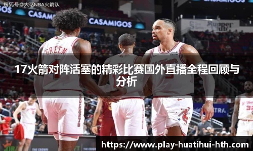 17火箭对阵活塞的精彩比赛国外直播全程回顾与分析